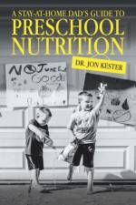 Stay-At-Home Dad's Guide to Preschool Nutrition af Dr Kester