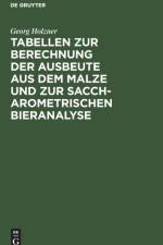 Tabellen zur Berechnung der Ausbeute aus dem Malze und zur saccharometrischen Bieranalyse af Georg Holzner