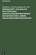 Denkschrift Anlasslich Des Funfundzwanzigjahrigen Bestehens Der Bayrischen Landes-Hagelversicherungsanstalt