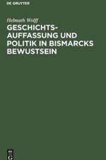 Geschichtsauffassung Und Politik in Bismarcks Bewustsein af Helmuth Wolff