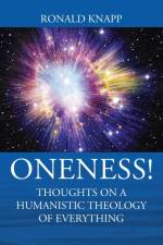 ONENESS! Thoughts On a Humanistic Theology of Everything af Ronald Knapp