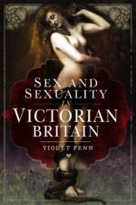 Sex and Sexuality in Victorian Britain af Violet Fenn