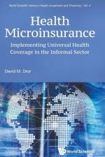 Health Microinsurance: Implementing Universal Health Coverage In The Informal Sector af David M (Micro Insurance Academy Dror