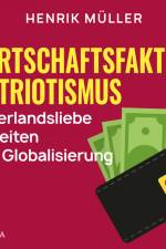 Wirtschaftsfaktor Patriotismus - Vaterlandsliebe in Zeiten der Globalisierung af Henrik Müller