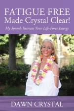 FATIGUE FREE Made Crystal Clear! My Sounds Increase Your Life-Force Energy af Dawn Crystal