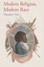 Modern Religion, Modern Race af Theodore (Professor of Theology and Modern Western Religious Thought Vial