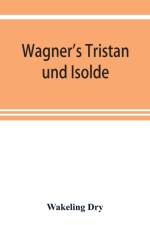 Wagner's Tristan und Isolde af Wakeling Dry