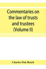 Commentaries on the law of trusts and trustees, as administered in England and in the United States of America (Volume II) af Charles Fisk Beach
