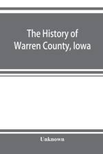 history of Warren County, Iowa, containing a history of the county, its cities, towns, &c., a biographical directory of its citizens, war record of its volunteers in the late rebellion, general and local statistics af UNKNOWN