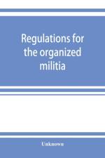 Regulations for the organized militia, under the Constitution and the laws of the United States, 1910 af UNKNOWN