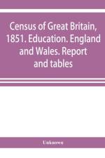Census of Great Britain, 1851. Education. England and Wales. Report and tables af UNKNOWN