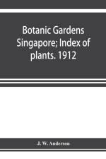 Botanic Gardens Singapore; Index of plants. 1912 af J W Anderson