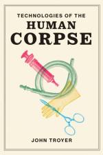 Technologies of the Human Corpse af John (Senior Lecturer Troyer