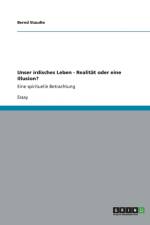 Unser irdisches Leben - Realitat oder eine Illusion? af Bernd Staudte