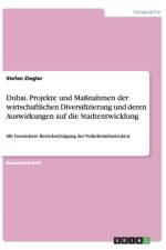 Dubai. Projekte und Massnahmen der wirtschaftlichen Diversifizierung und deren Auswirkungen auf die Stadtentwicklung af Stefan Ziegler