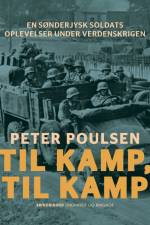 Til kamp, til kamp. En sønderjysk soldats oplevelser under verdenskrigen af Peter Poulsen