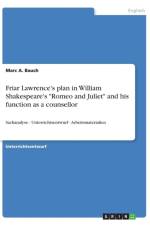 Friar Lawrence's plan in William Shakespeare's Romeo and Juliet and his function as a counsellor af Marc A Bauch