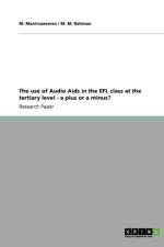 The use of Audio Aids in the EFL class at the tertiary level - a plus or a minus? af M Maniruzzaman