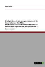 Die Spieltheorie als Analyseinstrument fur internationale Konflikte - Produktionsorientierte Unterrichtsreihe in einem Leistungskurs der Jahrgangsstufe 13 af Sven Soltau