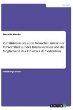 Zur Situation des alten Menschen mit akuter Verwirrtheit auf der Intensivstation und die Moeglichkeit des Einsatzes der Validation af Stefanie Monke