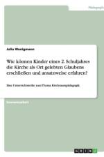 Wie koennen Kinder eines 2. Schuljahres die Kirche als Ort gelebten Glaubens erschliessen und ansatzweise erfahren? af Julia Wenigmann