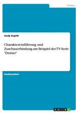 Charaktereinfuhrung und Zuschauerbindung am Beispiel der TV-Serie Dexter af Andy Kujath