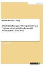 Arbeitsplatzbezogene Stresspravention & Copingstrategien als Handlungsfeld betrieblicher Sozialarbeit af Marcello Mauritius Ladinig