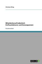 Mitarbeiterzufriedenheit. Einflussfaktoren und Konsequenzen af Christian Elling
