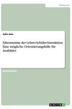 Erkenntnisse der Lehrer-Schuler-Interaktion. Eine moegliche Orientierungshilfe fur Ausbilder af Julia Jenz