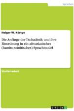 Anfange der Tschadistik und ihre Einordnung in ein afroasiatisches (hamito-semitisches) Sprachmodel af Holger W Koertge