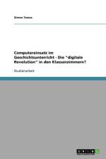 Computereinsatz im Geschichtsunterricht - Die digitale Revolution in den Klassenzimmern? af Simon Tewes