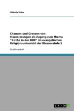 Chancen Und Grenzen Von Inszenierungen ALS Zugang Zum Thema 'Kirche in Der Ddr' Im Evangelischen Religionsunterricht Der Klassenstufe 9 af Viktoria Stobe