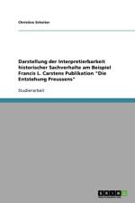 Darstellung der Interpretierbarkeit historischer Sachverhalte am Beispiel Francis L. Carstens Publikation Die Entstehung Preussens af Christine Scheiter