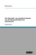 FDJ 1945-1949 - der intendierte Wandel von der UEberparteilichkeit zur Parteireserve af Markus Bensch