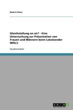 Gleichstellung on air? - Eine Untersuchung zur Prasentation von Frauen und Mannern beim Lokalsender M94,5 af Beatrix Deiss