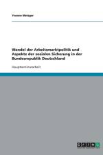 Wandel der Arbeitsmarktpolitik und Aspekte der sozialen Sicherung in der Bundesrepublik Deutschland af Yvonne Metzger