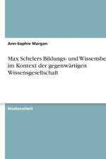 Max Schelers Bildungs- und Wissensbegriff im Kontext der gegenwartigen Wissensgesellschaft af Ann-Sophie Margan