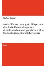 Aktive Wahrnehmung der Burgerrolle durch die Entwicklung einer demokratischen und politischen Identitat. Ein institutionenkundlicher Ansatz af Steffen Deckert