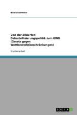 Von der alliierten Dekartellisierungspolitik zum GWB (Gesetz gegen Wettbewerbsbeschrankungen) af Nicola Kiermeier