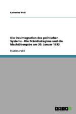 Desintegration des politischen Systems - Die Prasidialregime und die Machtubergabe am 30. Januar 1933 af Katharina Wei