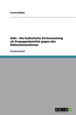 Koeln - Die Katholische Kirchenzeitung als Propagandamittel gegen den Nationalsozialismus af Verena Nöckel