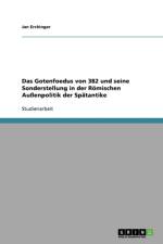 Gotenfoedus von 382 und seine Sonderstellung in der Roemischen Aussenpolitik der Spatantike af Jan Erchinger