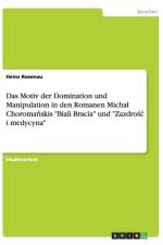 Das Motiv der Domination und Manipulation in den Romanen Michal Choromańskis Biali Bracia und Zazdrośc i medycyna af Heinz Rosenau