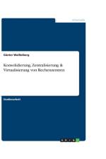 Konsolidierung, Zentralisierung & Virtualisierung Von Rechenzentren af Gunter Weisselberg
