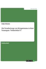 Verarbeitung von Kriegstrauma in Kurt Vonneguts Schlachthof 5 af Antje Schoene
