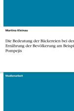 Bedeutung der Backereien bei der Ernahrung der Bevoelkerung am Beispiel Pompejis af Martina Kleinau