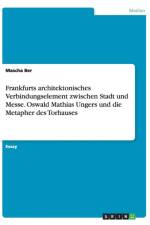 Frankfurts architektonisches Verbindungselement zwischen Stadt und Messe. Oswald Mathias Ungers und die Metapher des Torhauses af Mascha Ber