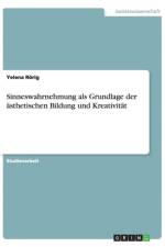 Sinneswahrnehmung als Grundlage der asthetischen Bildung und Kreativitat af Yelena Roerig
