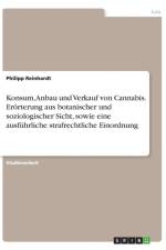 Konsum, Anbau und Verkauf von Cannabis. Eroerterung aus botanischer und soziologischer Sicht, sowie eine ausfuhrliche strafrechtliche Einordnung af Philipp Reinhardt
