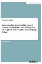 Massenmediale Angstinduktion durch Framing mittels Bilder und Schlagzeilen. Ein Vergleich zwischen bild.de und Spiegel Online af Simon Wdnschlgr